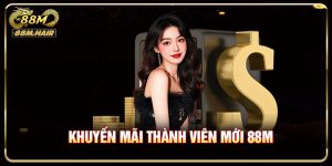 Khuyến Mãi Thành Viên Mới 88M - Hướng Dẫn Nhận Thưởng
