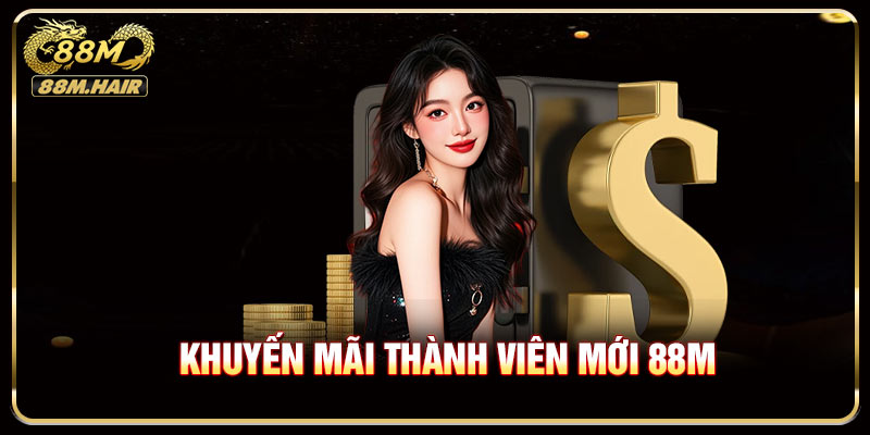 Khuyến Mãi Thành Viên Mới 88M - Hướng Dẫn Nhận Thưởng